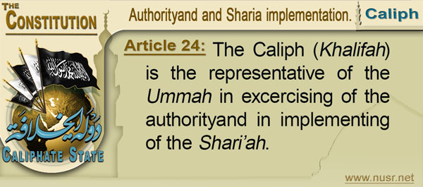 The Constitution of the Caliphate State, Article 24: The Khalifah is the representative of the Ummah in excercising of the authorityand in implementing of the Shari’ah.