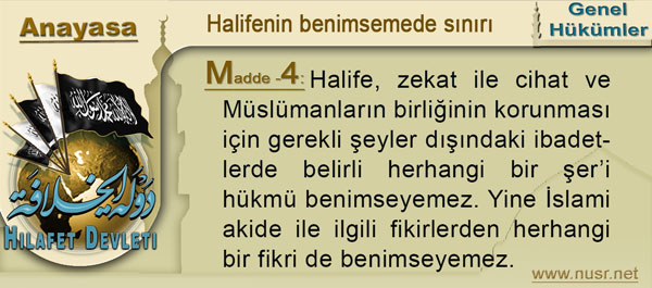 Madde-4: Halife, zekat ile cihat ve Müslümanların birliğinin korunması için gerekli şeyler dışındaki ibadetlerde belirli herhangi bir şer’i hükmü benimseyemez. Yine İslami akide ile ilgili fikirlerden herhangi bir fikri de benimseyemez.